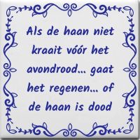Als de haan niet kraait voor het avondrood, gaat het regenen, of de haan is dood Als de haan niet kraait voor het avondrood, gaat het regenen, of de haan is dood